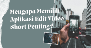 Mengapa Memilih Aplikasi Edit Video Short Penting?